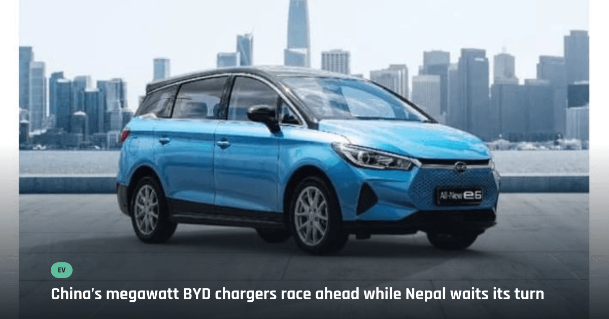 BYD builds 10,000 ultra-fast chargers in China, Nepal watches for spillover