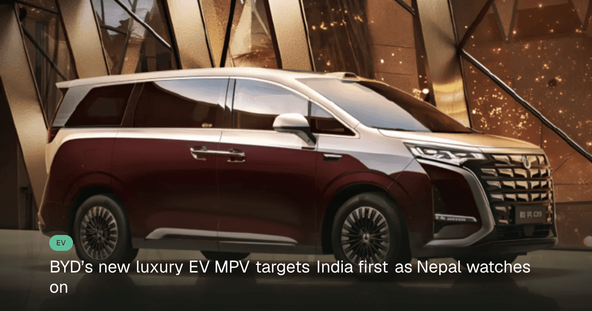 BYD’s Denza D9 luxury EV MPV eyes India – what it means for Nepal