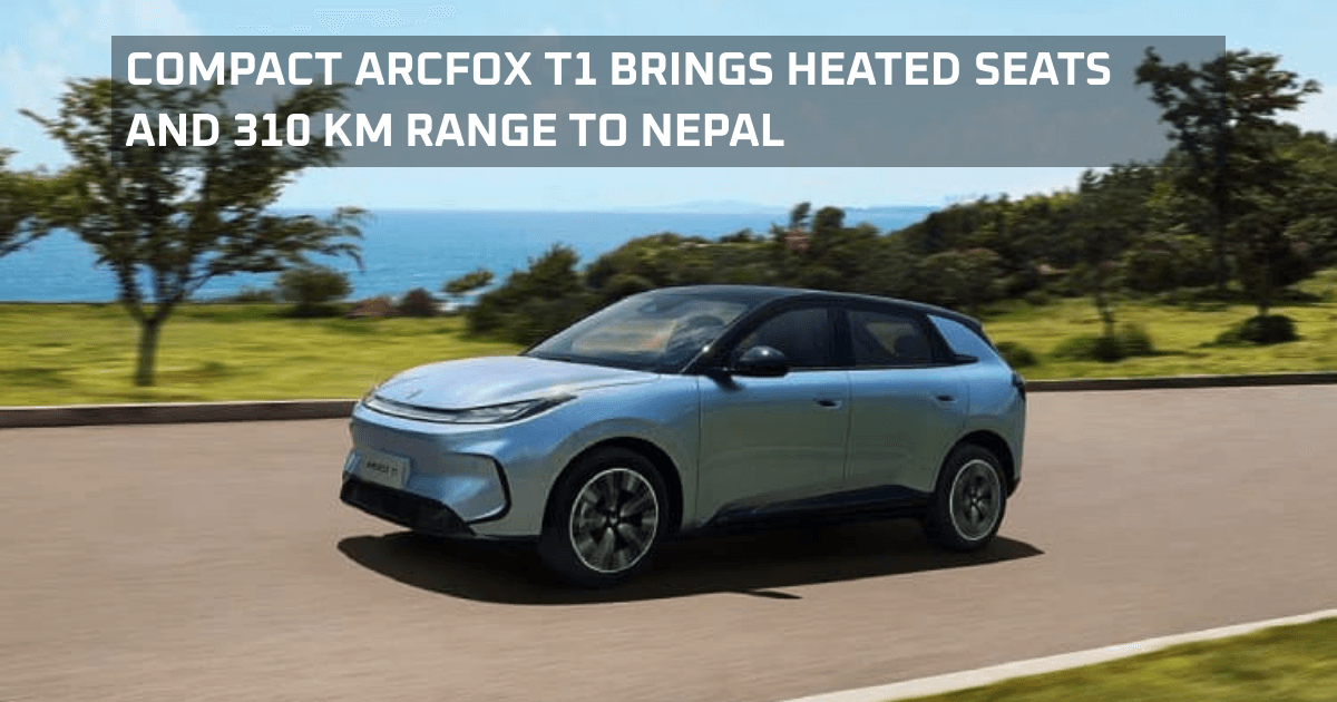 Compact Arcfox T1 brings heated seats and 310 km range to Nepal